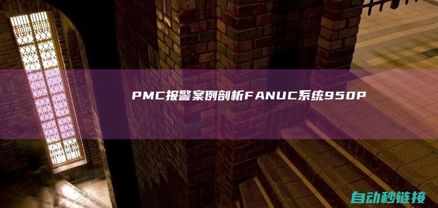 PMC报警案例剖析|FANUC系统950|PLC论坛